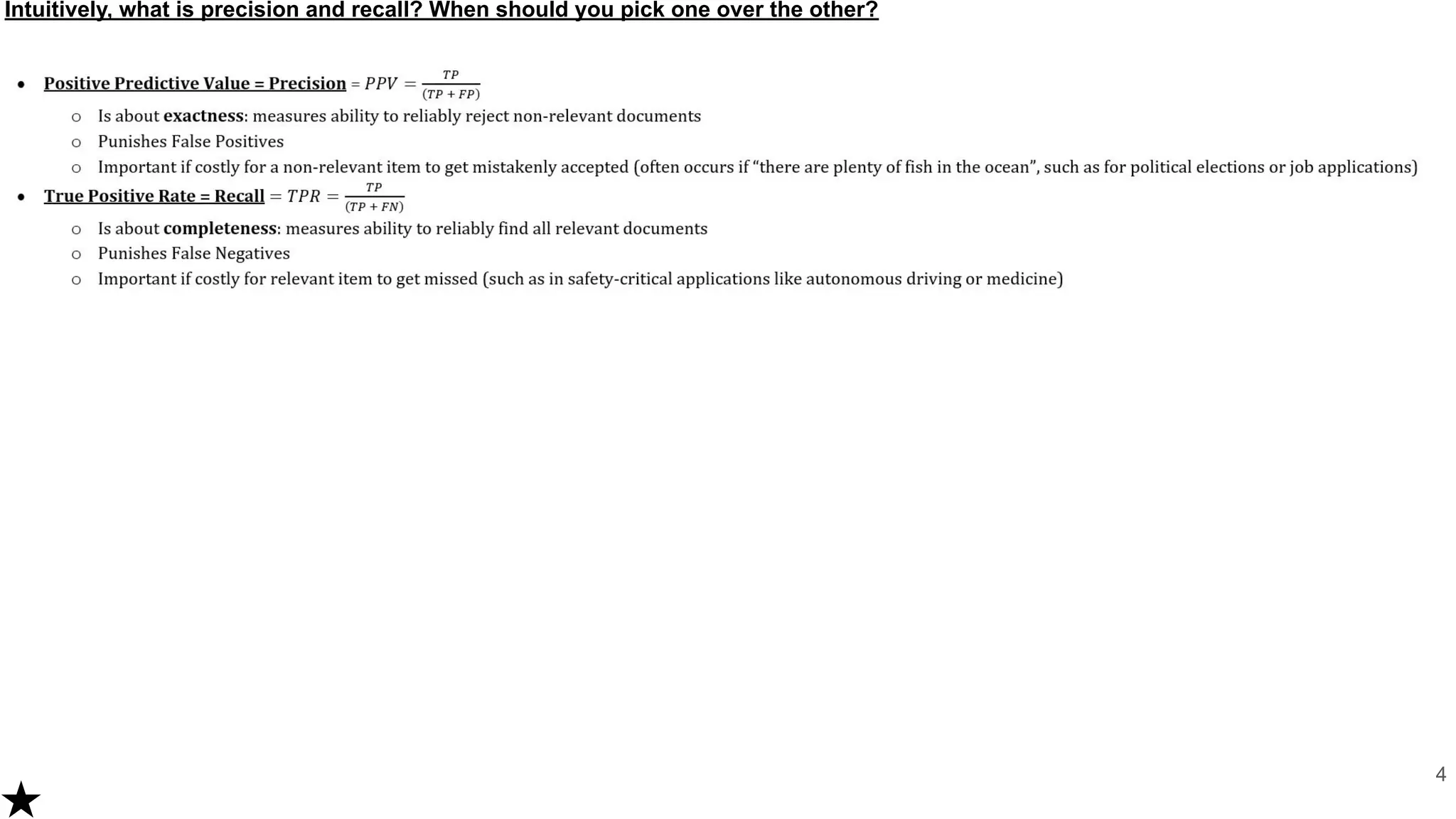 Intuitively, what is precision and recall? When should you pick one over the other?
4
 
