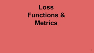 Loss
Functions &
Metrics
1
 