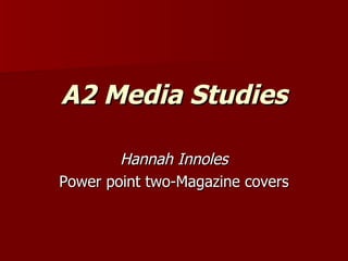 A2 Media Studies Hannah Innoles Power point two-Magazine covers 
