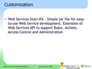 Customization Web Services Start-Kit – Simple jar file for easy-to-use Web Service development. Extension of Web Services API to support Rules, Actions, Access Control and Administration  