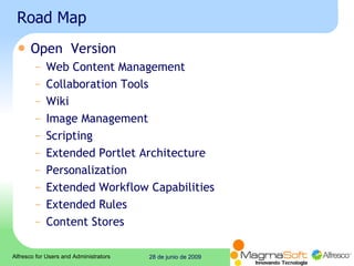 Road Map  Open  Version Web Content Management  Collaboration Tools  Wiki  Image Management  Scripting  Extended Portlet Architecture  Personalization  Extended Workflow Capabilities  Extended Rules  Content Stores  