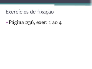Exercícios de fixação
• Página 236, exer: 1 ao 4

 