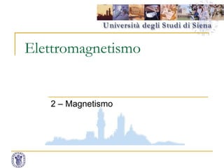 Elettromagnetismo
2 – Magnetismo
 