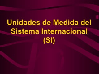 Unidades de Medida del 
Sistema Internacional 
(SI) 
 