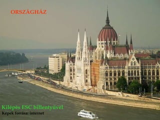 Kilépés ESC billentyűvel ORSZÁGHÁZ Kilépés ESC billentyűvel Képek forrása: internet 