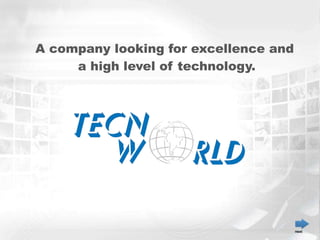 A company looking for excellence and  a high level of technology. next 