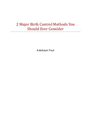 2 Major Birth Control Methods You
Should Ever Consider
Adedoyin Paul
 