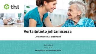 Terveyden ja hyvinvoinnin laitos
Vertailutieto johtamisessa
Johtamisen RAI-webinaari
Matti Mäkelä
27.10.2021
Terveyden ja hyvinvoinnin laitos
 