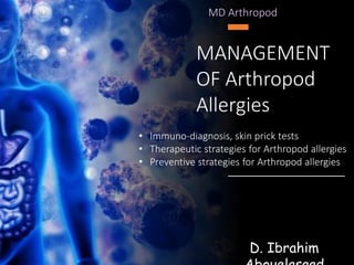 MANAGEMENT
OF Arthropod
Allergies
• Immuno-diagnosis, skin prick tests
• Therapeutic strategies for Arthropod allergies
• Preventive strategies for Arthropod allergies
MD Arthropod
D. Ibrahim
 