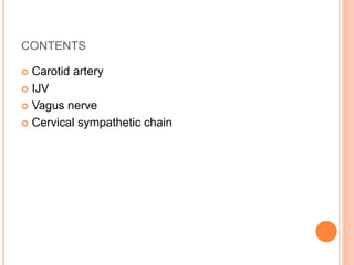 CONTENTS
 Carotid artery
 IJV
 Vagus nerve
 Cervical sympathetic chain
 