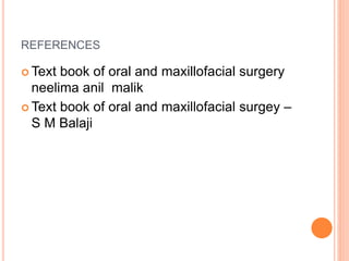 REFERENCES
 Text book of oral and maxillofacial surgery
neelima anil malik
 Text book of oral and maxillofacial surgey –
S M Balaji
 