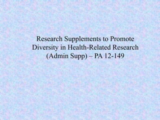 Research Supplements to Promote
Diversity in Health-Related Research
(Admin Supp) – PA 12-149
 