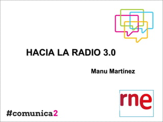 HACIA LA RADIO 3.0HACIA LA RADIO 3.0
Manu MartínezManu Martínez
 