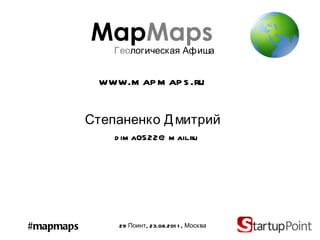 29  Поинт, 23.08.2011, Москва #mapmaps www.mapmaps.ru Степаненко Дмитрий [email_address] Map Maps Гео логическая Афиша 