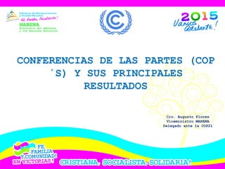 CONFERENCIAS DE LAS PARTES (COP
´S) Y SUS PRINCIPALES
RESULTADOS
Cro. Augusto Flores
Viceministro MARENA
Delegado ante la COP21
 