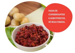 NADA DE
CONSERVANTES
E AGROTÓXICOS,
SÓ BOA COMIDA.
 