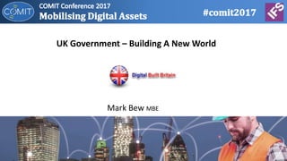 Mark Bew MBE
UK Government – Building A New World
 
