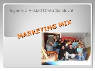 MARKETING MIX Ingeniera Piedad Ofelia Sandoval 