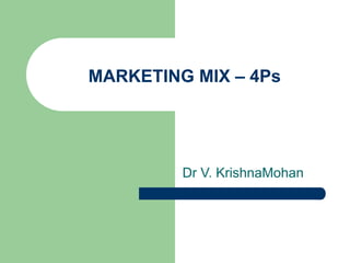 Dr V. KrishnaMohan
MARKETING MIX – 4Ps
 