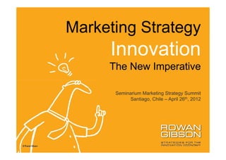 Marketing Strategy
     Innovation
     The New Imperative

      Seminarium Marketing Strategy Summit
            Santiago, Chile – April 26th, 2012
 