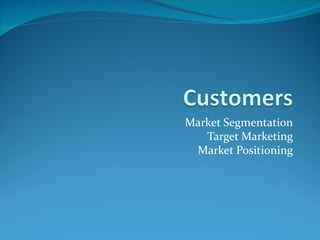 Market Segmentation
   Target Marketing
 Market Positioning
 