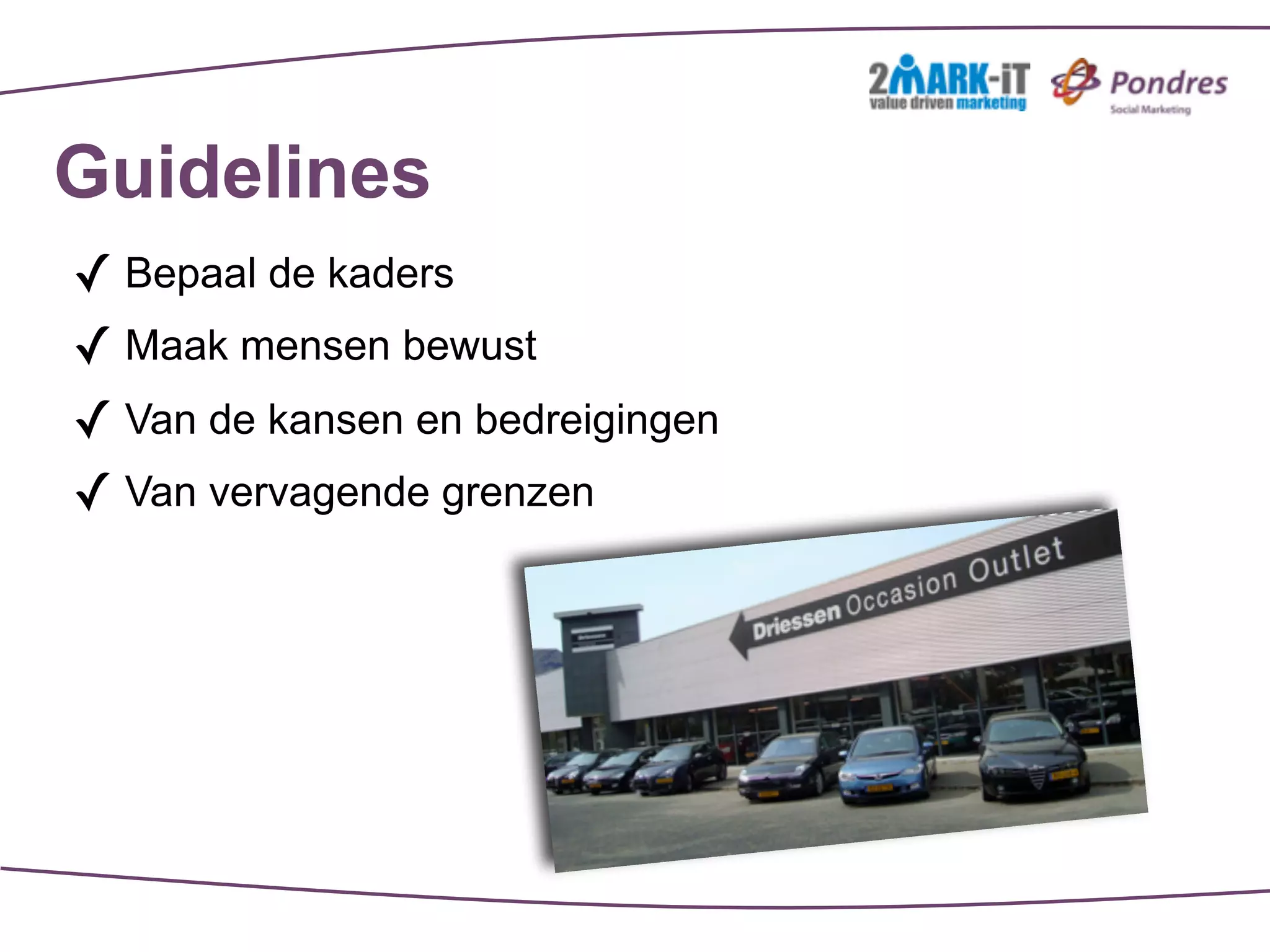 Guidelines
✓ Bepaal de kaders
✓ Maak mensen bewust
✓ Van de kansen en bedreigingen
✓ Van vervagende grenzen
 