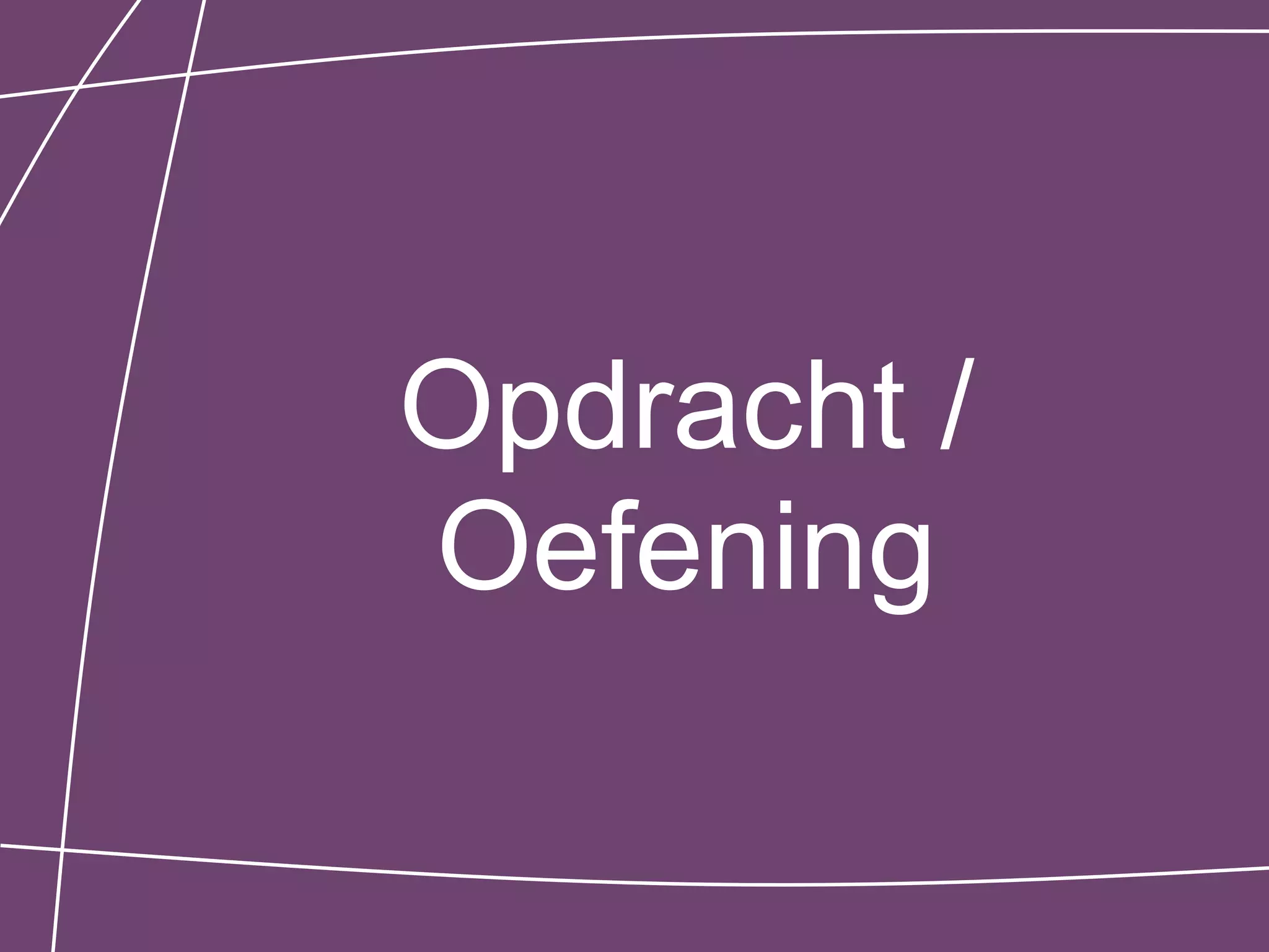 Opdracht /
Oefening
 