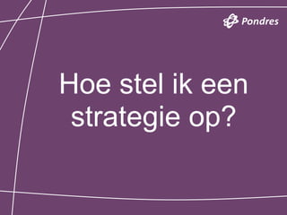 Hoe stel ik een
 strategie op?
 