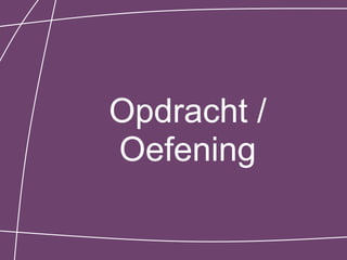 Opdracht /
Oefening
 