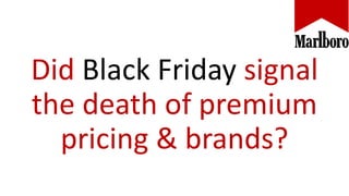 Did Black Friday signal
the death of premium
pricing & brands?
 