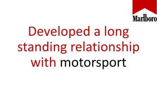 Developed a long
standing relationship
with motorsport
 
