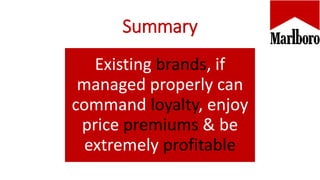 Summary
Existing brands, if
managed properly can
command loyalty, enjoy
price premiums & be
extremely profitable
 