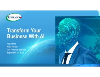 Confidential
Transform Your
Business With AI
Transform Your
Business With AI
AI Summit
Marv Wexler
GM Technical Services
September 21, 2023
AI Summit
Marv Wexler
GM Technical Services
September 21, 2023
Better Faster Greener™ © 2023 Supermicro
 