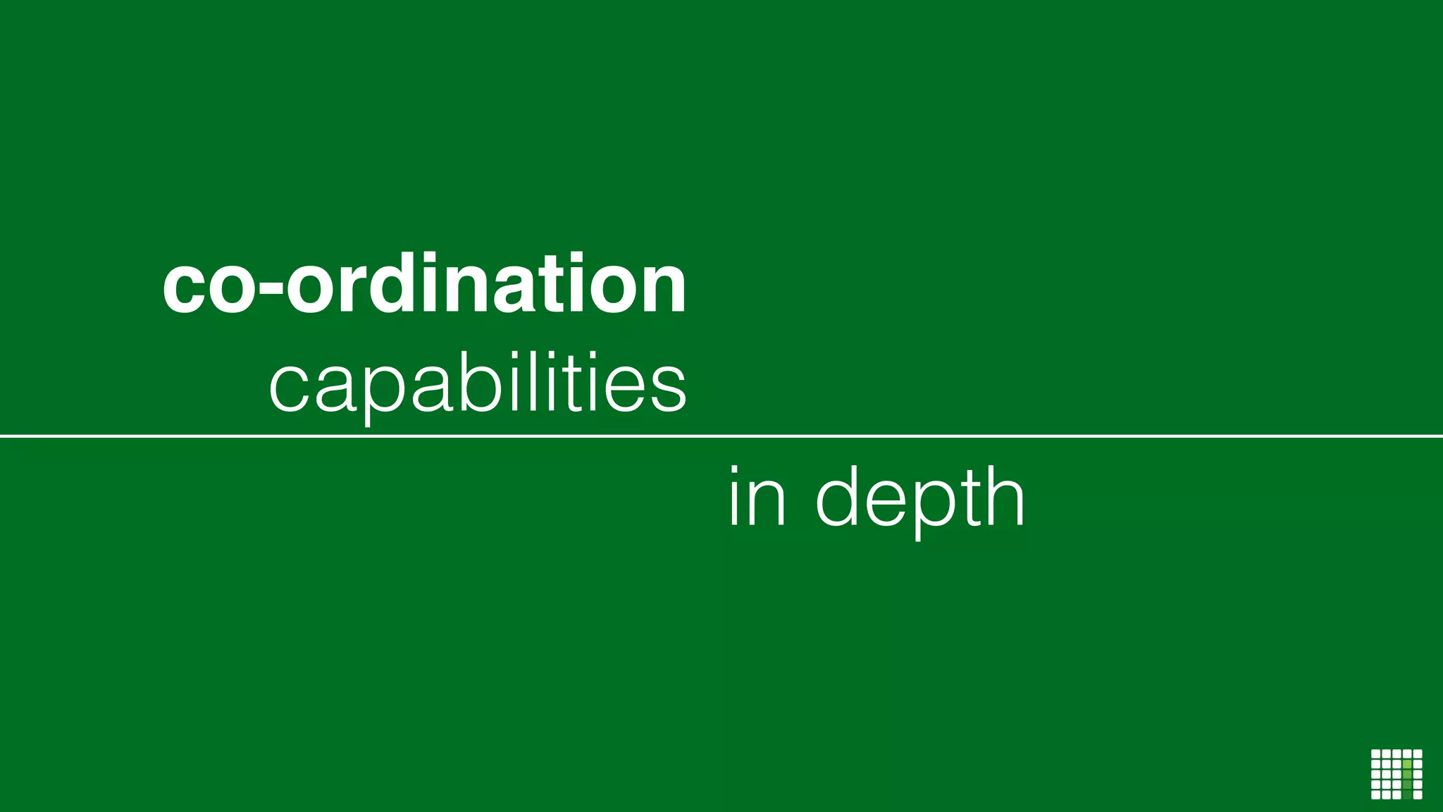 in depth
co-ordination
capabilities
 