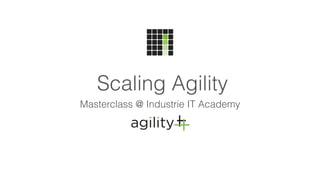 Scaling Agility
Masterclass @ Industrie IT Academy
 