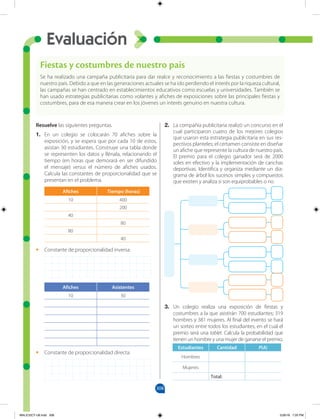 308
Evaluación
Resuelve las siguientes preguntas.
1. En un colegio se colocarán 70 afiches sobre la
exposición, y se espera que por cada 10 de estos,
asistan 30 estudiantes. Construye una tabla donde
se representen los datos y llénala, relacionando el
tiempo (en horas que demorará en ser difundido
el mensaje) versus el número de afiches usados.
Calcula las constantes de proporcionalidad que se
presentan en el problema.
2. La compañía publicitaria realizó un concurso en el
cual participaron cuatro de los mejores colegios
que usaron esta estrategia publicitaria en sus res-
pectivos planteles; el certamen consiste en diseñar
un afiche que represente la cultura de nuestro país.
El premio para el colegio ganador será de 2000
soles en efectivo y la implementación de canchas
deportivas. Identifica y organiza mediante un dia-
grama de árbol los sucesos simples y compuestos
que existen y analiza si son equiprobables o no.
Fiestas y costumbres de nuestro país
Se ha realizado una campaña publicitaria para dar realce y reconocimiento a las fiestas y costumbres de
nuestro país. Debido a que en las generaciones actuales se ha ido perdiendo el interés por la riqueza cultural,
las campañas se han centrado en establecimientos educativos como escuelas y universidades. También se
han usado estrategias publicitarias como volantes y afiches de exposiciones sobre las principales fiestas y
costumbres, para de esa manera crear en los jóvenes un interés genuino en nuestra cultura.
Afiches Tiempo (horas)
10 400
200
40
80
80
40
Afiches Asistentes
10 30
•
• Constante de proporcionalidad inversa:
•
• Constante de proporcionalidad directa:
Estudiantes Cantidad P(A)
Hombres
Mujeres
Total:
3. Un colegio realiza una exposición de fiestas y
costumbres a la que asistirán 700 estudiantes; 319
hombres y 381 mujeres. Al final del evento se hará
un sorteo entre todos los estudiantes, en el cual el
premio será una tablet. Calcula la probabilidad que
tienen un hombre y una mujer de ganarse el premio.
MALICI2CT-U8.indd 308 5/26/16 7:20 PM
 