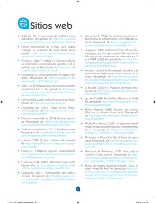 351
351
Sitios web
•
• AulaFacil. (2015). Curso gratis de estadística y pro-
babilidades. Recuperado de http://www.aulafacil.
com/cursos/t675/ciencia/estadisticas/estadisticas
•
• Centro Internacional de la Papa (CIP). (2006).
Catálogo de variedades de papa nativa. Recu-
perado de http://cipotato.org/wp-content/
uploads/2014/08/003524.pdf
•
• Chávez, D., Sabin, Y., Toledo, V. y Jiménez, Y. (2013).
La matemática, una herramienta aplicable en la in-
geniería agrícola. Recuperado de http://scielo.sld.
cu/pdf/rcta/v22n3/rcta14313.pdf
•
• Chumpitazi, M. (2012). La historia de la papa. [Info-
grafía]. Recuperado de https://infografiasos.files.
wordpress.com/2012/06/papa.jpg
•
• Coto, C. (s. f.). Introducciónalconocimientocientífico
experimental. Cap. 11. Recuperado de http://www.
quimicaviva.qb.fcen.uba.ar/contratapa/apren-
diendo/capitulo11.htm
•
• Definición.De. (2008). Definición de distancia. Recu-
perado de http://definicion.de/distancia/
•
• Dibujotecni.com. (2013). Dibujo técnico: Hexae-
dro. Recuperado de http://dibujotecni.com/siste-
ma-diedrico/hexaedro/
•
• Disfruta las matemáticas. (2011). Números decima-
les. Recuperado de http://www.disfrutalasmate-
maticas.com/numeros/decimales-menu.html
•
• Disfruta las Matemáticas. (2011). Transformaciones.
Recuperado de http://www.disfrutalasmatemati-
cas.com/geometria/transformaciones.html
•
• Edilatex. (2009). El plano cartesiano. Recuperado
de http://www.edilatex.com/index_archivos/alge-
bra5tintas.pdf
•
• Educar. (s. f.). Polígonos regulares. Recuperado de
http://www.educ.ar/sitios/educar/recursos/ver?i-
d=14925&referente=docentes
•
• Fundación Polar. (2006). Matemática para todos.
Recuperado de http://www.cienciaenlaescuela.
acfiman.org/matematica/fasciculo4/049.html
•
• Gaussianos. (2007). Construcciones con regla y
compás. Recuperado de http://gaussianos.com/
construcciones-con-regla-y-compas-iii-los-poligo-
nos-regulares/
•
• Hernández, R. (2004). Los elementos heurísticos en
la enseñanza de la matemática. Universidad de Ma-
tanzas. Recuperado de http://monografias.umcc.
cu/monos/2004/Informatica/um04II02.pdf
•
• Huapaya, E. (2012). Laetnomatemática:Perspectivas
pedagógicas y de investigación. [Ponencia del
III Encuentro de estudiantes de matemática y Fí-
sica. IPNM (2012)]. Recuperado de http://es.slides-
hare.net/enriquehuapaya1/iii-encuentro-de-estu-
diantes-de-matematica-fisica
•
• Instituto Nacional de Tecnologías Educativas y de
Formación del Profesorado. (2008). Conecto con las
mates. Recuperado de http://ntic.educacion.es/
w3//eos/MaterialesEducativos/primaria/matema-
ticas/conmates/actividades/jcloze49.htmy
•
• La Escuela Digital. (s. f.) Fracciones decimales. Recu-
perado de http://www.escueladigital.com.uy/arit-
metica/decimales.htm
•
• Lyczak, A. (2004). Probabilidad. [Recurso en línea].
Recuperado de http://www.thatquiz.org/es-d/ma-
tematicas/probabilidad/
•
• Matex Webside. (2006). Números fraccionarios.
¿Qué son los números fraccionarios? Recuperado
de http://docente.ucol.mx/grios/aritmetica/Num-
Fraccionarios.htm
•
• Micelli, M. y Crespo, C. (2011). La geometría entre-
tejida. Revista Latinoamericana de Etnomatemática.
Vol. 4. Recuperado de http://www.etnomatema-
tica.org/v4-n1-febrero2011/Micelli-crespo.pdf
•
• Ministerio de Educación. (2015). Rutas del apren-
dizaje. Recuperado de http://recursos.perueduca.
pe/rutas/documentos/Secundaria/Matemati-
ca-VI.pdf
•
• Ministerio del Ambiente. (2013). Como será un
mundo 4 °C más caliente. Recuperado de http://
www.minam.gob.pe/cambioclimatico/wp-con-
tent/uploads/sites/11/2013/10/images-17.pdf
•
• Museo de Historia Nacional. UNMSM. (2005). Ri-
queza mineral del Perú. Recuperado de http://mu-
seohn.unmsm.edu.pe/index.php/div/geo/dep-
minpet/86-museohn/geociencias/depminpet/
minpetroriqmin/81-minpetroriqmin
LICIT_CT_PEmate_bibliografia.indd 351 5/23/16 6:54 PM
 