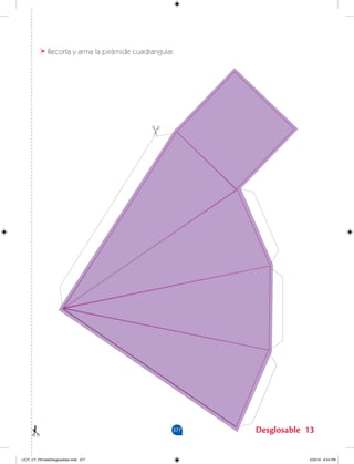377 Desglosable 13
Recorta y arma la pirámide cuadrangular.
LICIT_CT_PEmateDesglosables.indd 377 5/23/16 6:54 PM
 