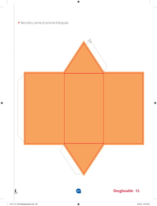 381 Desglosable 15
Recorta y arma el prisma triangular.
LICIT_CT_PEmateDesglosables.indd 381 5/23/16 6:54 PM
 