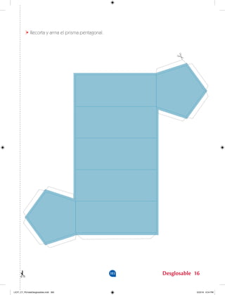383 Desglosable 16
Recorta y arma el prisma pentagonal.
LICIT_CT_PEmateDesglosables.indd 383 5/23/16 6:54 PM
 