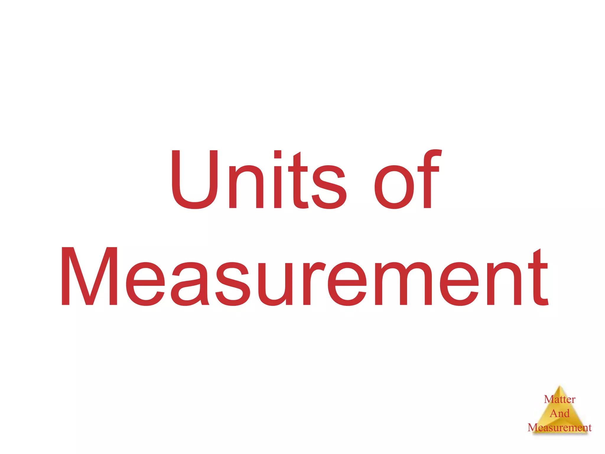 Matter
And
Measurement
Units of
Measurement
 