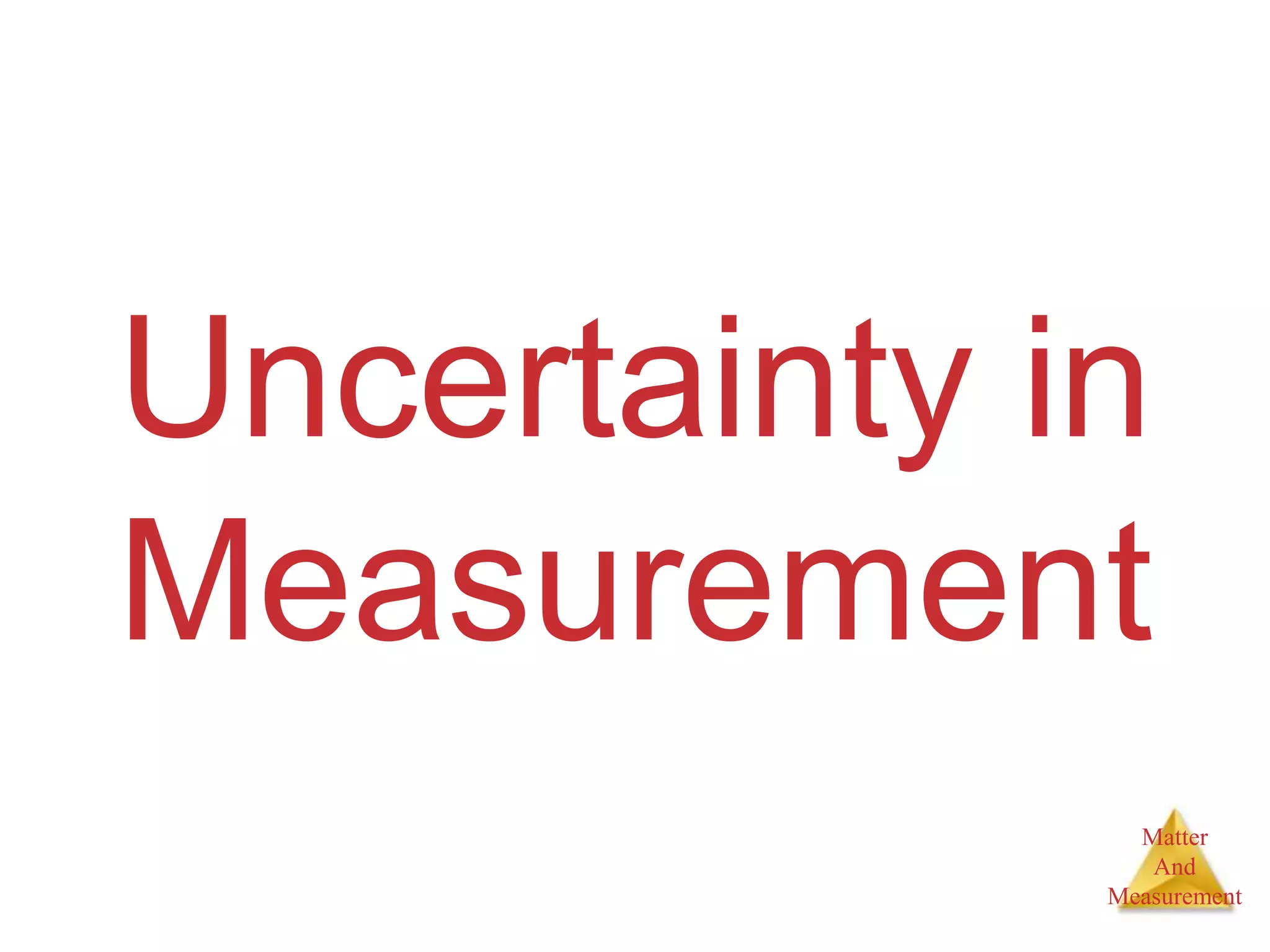 Matter
And
Measurement
Uncertainty in
Measurement
 