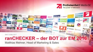 The power of television
SMX 15.März 2017
ranCHECKER – der BOT zur EM 2016
Matthias Mehner, Head of Marketing & Sales
 