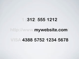 1 (312) 555-1212

http://www.mywebsite.com/

VISA 4388-5752-1234-5678
 