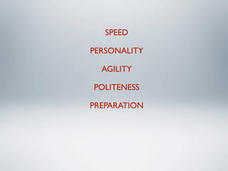 SPEED

PERSONALITY

  AGILITY

POLITENESS

PREPARATION
 