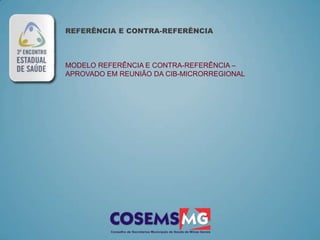 REFERÊNCIA E CONTRA-REFERÊNCIA



MODELO REFERÊNCIA E CONTRA-REFERÊNCIA –
APROVADO EM REUNIÃO DA CIB-MICRORREGIONAL
 