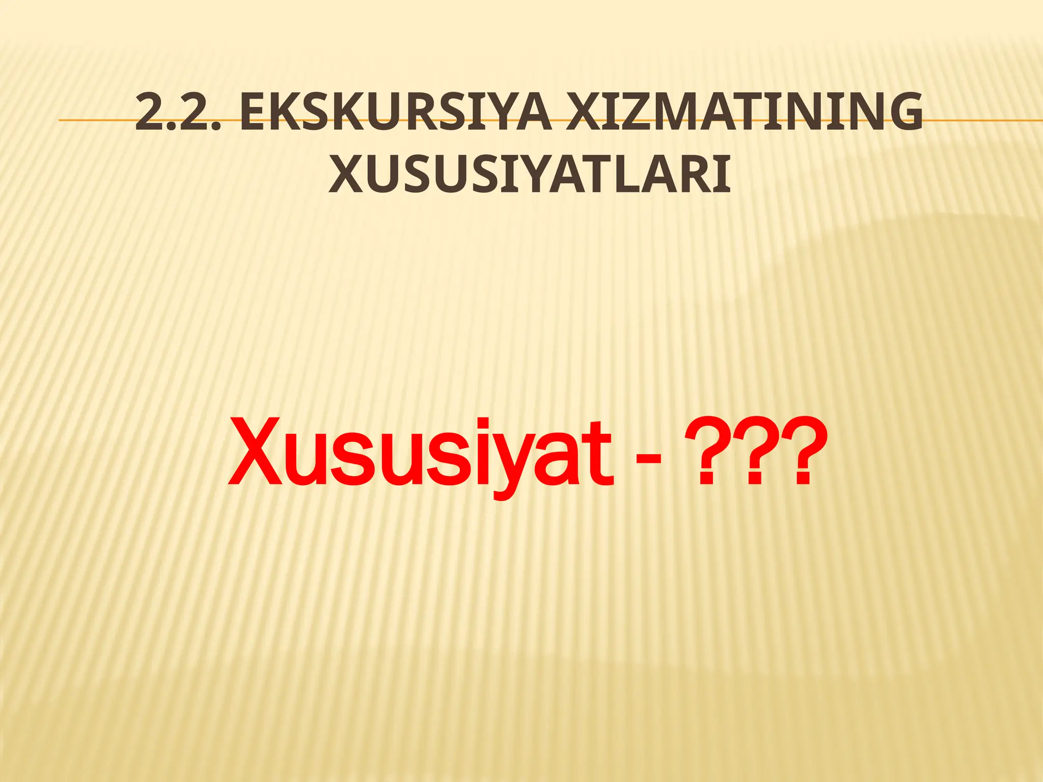 2.2. EKSKURSIYA XIZMATINING
XUSUSIYATLARI
Xususiyat - ???
 