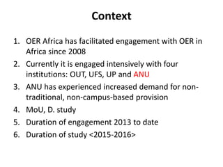 Context
1. OER Africa has facilitated engagement with OER in
Africa since 2008
2. Currently it is engaged intensively with...