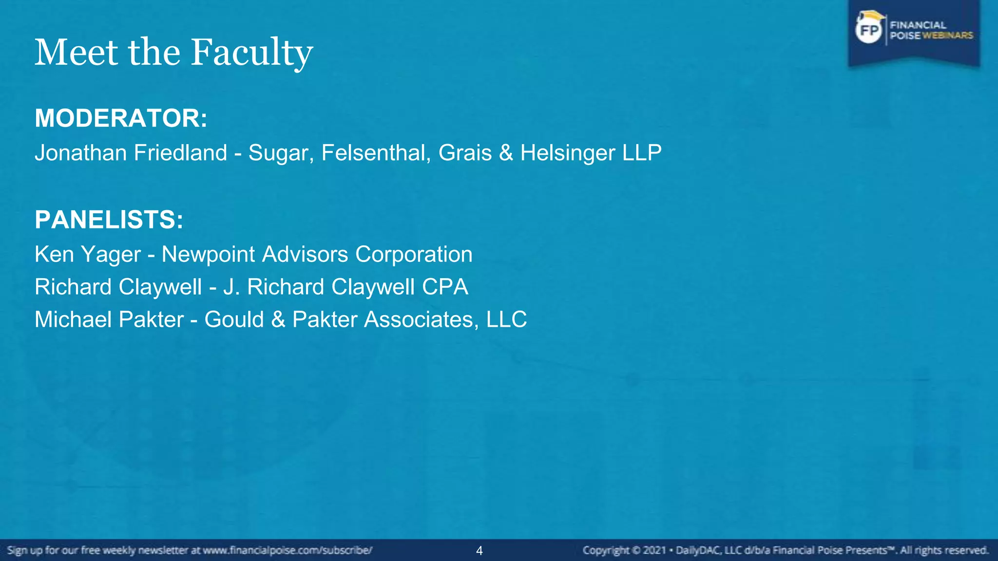 Meet the Faculty
MODERATOR:
Jonathan Friedland - Sugar, Felsenthal, Grais & Helsinger LLP
PANELISTS:
Ken Yager - Newpoint Advisors Corporation
Richard Claywell - J. Richard Claywell CPA
Michael Pakter - Gould & Pakter Associates, LLC
4
 