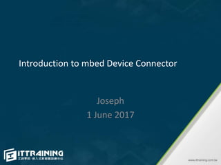 Introduction to mbed Device Connector
Joseph
1 June 2017
 